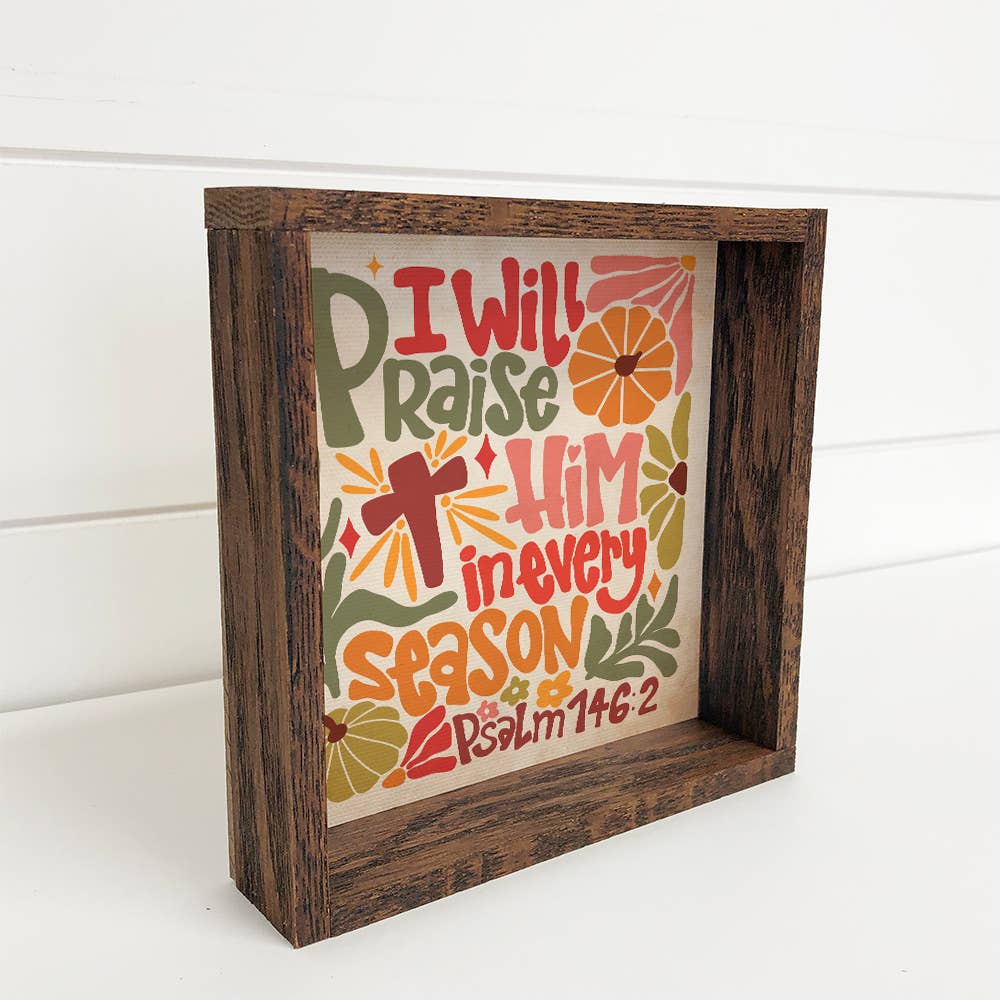 I Will Praise Him in Every Season - Faith Inspired Wall Art