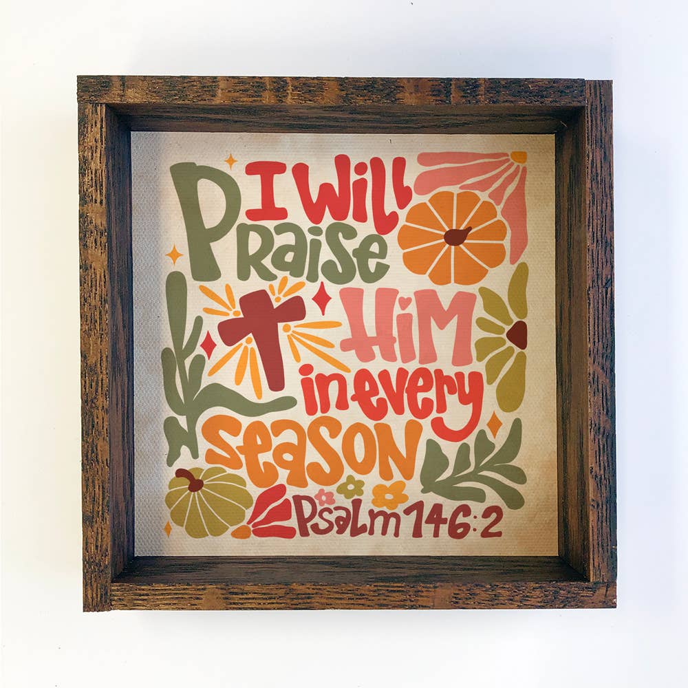 I Will Praise Him in Every Season - Faith Inspired Wall Art